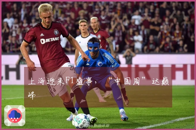 上海迎来F1盛事，“中国周”达巅峰