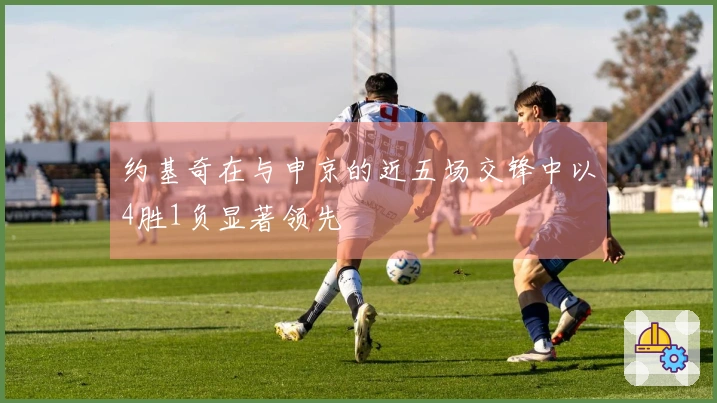 约基奇在与申京的近五场交锋中以4胜1负显著领先