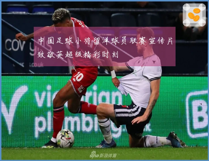中国足球小将留洋球员联赛宣传片致敬英超级精彩时刻