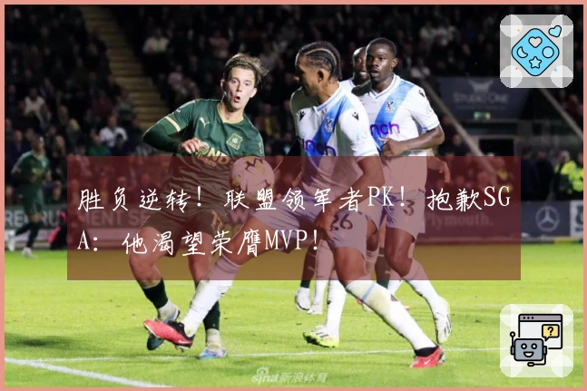 胜负逆转！联盟领军者PK！抱歉SGA：他渴望荣膺MVP！